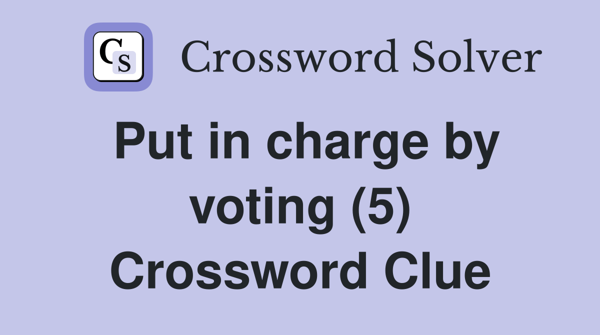 Put in charge by voting (5) - Crossword Clue Answers - Crossword Solver